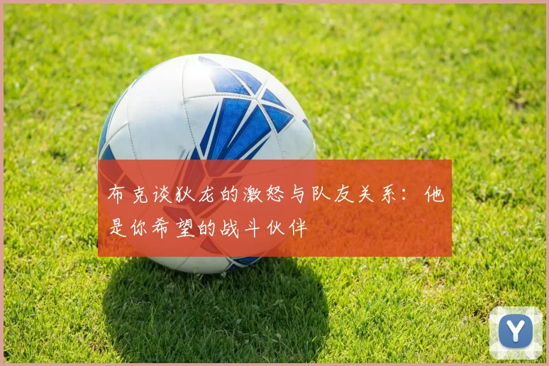 布克谈狄龙的激怒与队友关系：他是你希望的战斗伙伴