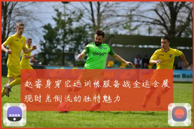 赵睿身穿宏远训练服备战全运会展现时光倒流的独特魅力