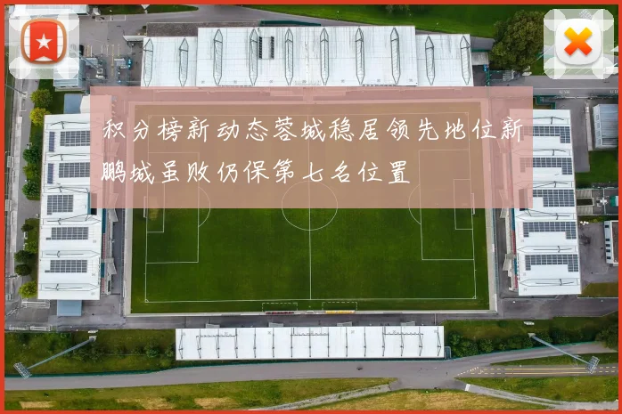 积分榜新动态蓉城稳居领先地位新鹏城虽败仍保第七名位置
